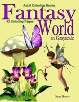 Adult Coloring Books: Fantasy World in Grayscale: 42 Coloring Pages of Fantasy, Fairies, Flowers, Mushrooms, Elves and More 1979654549 Book Cover
