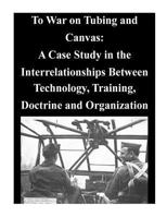 To War on Tubing and Canvas: A Case Study in the Interrelationships Between Technology, Training, Doctrine and Organization 1500578010 Book Cover