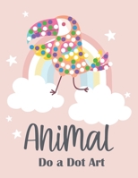 Animal Do a Dot Art: Let's Dot with Cute Animals - A Dot and Learn Activity book for kids: Do a dot page a day using Dot markers ... Kid Coloring book as a Wonderful Gift. B092KRVNR1 Book Cover
