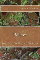 Believe: Book One: The Tales of The Realm 1456319817 Book Cover