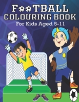 FOOTBALL COLORING BOOK, For Kids Aged 5-11: Amazing Soccer Or Football Coloring Book B08NLNZHSV Book Cover