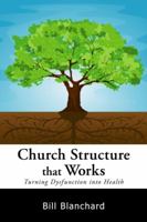 Church Structure that Works: Turning Dysfunction into Health 1933204559 Book Cover