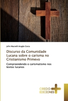 Discurso da Comunidade Lucana sobre o carisma no Cristianismo Primevo: Compreendendo o carismatismo nos textos lucanos 6131713197 Book Cover