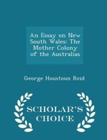 An Essay on New South Wales: The Mother Colony of the Australias 1018247017 Book Cover