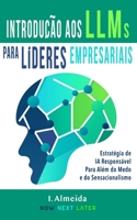 Introduc¸a~o aos Grandes Modelos de Linguagem Para Li´deres Empresariais: Estratégia de IA Responsável Para Além do Medo e do Sensacionalismo (Portuguese Edition) 0645977950 Book Cover