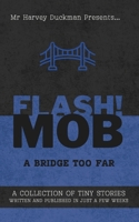 FLASH!MOB: A Bridge Too Far: A Collection of Tiny Stories Written and Published in Just a Few Weeks B0GW4VSB1C Book Cover
