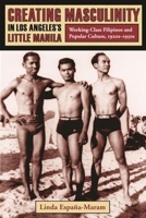 Creating Masculinity in Los Angeles's Little Manila: Working-Class Filipinos and Popular Culture in the United States (Popular Cultures, Everyday Lives) 0231115938 Book Cover