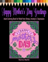 Happy Mothers Day Greetings: Adult Coloring Book for Relief from Stress, Anxiety & Depression 1097424707 Book Cover