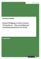 Johann Wolfgang Goethes Hymne "Prometheus" - Eine grundlegende Gedichtinterpretation im Detail 3656259496 Book Cover