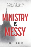 Ministry is Messy: A Pastor’s Guide to Difficult Situations B0F4MP3Y8G Book Cover
