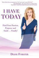 I Have Today: Find Your Passion, Purpose and Smile...Finally! 1537046187 Book Cover