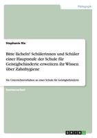 Bitte l�cheln! Sch�lerinnen und Sch�ler einer Hauptstufe der Schule f�r Geistigbehinderte erweitern ihr Wissen �ber Zahnhygiene: Ein Unterrichtsvorhaben an einer Schule f�r Geistigbehinderte 3656437483 Book Cover