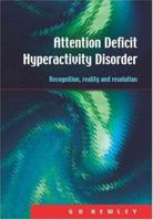 Attention Deficit Hyperactivity Disorder: Recognition, Reality and Resolution 1853468150 Book Cover