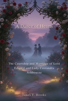 A Dance of Hearts: The Courtship and Marriage of Lord Edward and Lady Cassandra Ashbourne B0FRXN49D7 Book Cover