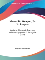 Manuel Du Voyageur, En Six Langues: Anglaise, Allemande, Francaise, Italienne, Espagnole, Et Portugaise (1810) 1160746192 Book Cover