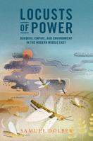 Locusts of Power: Borders, Empire, and Environment in the Modern Middle East 1009200356 Book Cover