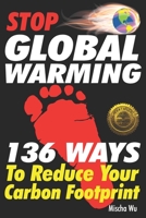 Stop Global Warming: 136 Ways To Reduce Your Carbon Footprint 1946881201 Book Cover
