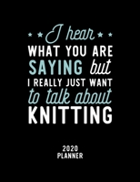 I Hear What You Are Saying I Really Just Want To Talk About Knitting 2020 Planner: Knitting Fan 2020 Calendar, Funny Design, 2020 Planner for Knitting Lover, Christmas Gift for Knitting Lover 1674888090 Book Cover