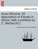 Aure Africane. [A description of travels in Africa, with a preface by C. Bertacchi.] 1241509697 Book Cover