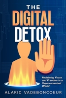 The Digital Detox: Reclaiming Focus and Freedom in a Hyperconnected World 1456658727 Book Cover