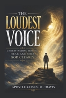 THE LOUDEST VOICE: UNDERSTANDING HOW TO HEAR AND OBEY GOD CLEARLY B0H1LGPXQ3 Book Cover