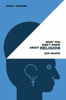 What You Don't Know about Religion (But Should) 0985281537 Book Cover
