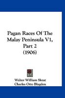 Pagan Races Of The Malay Peninsula V1, Part 2 (1906) 1167246934 Book Cover
