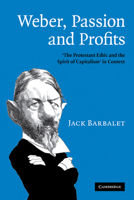 Weber, Passion and Profits: The Protestant Ethic and the Spirit of Capitalism in Context 052189509X Book Cover