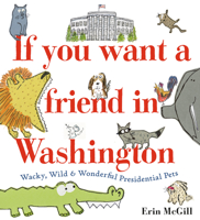 If You Want a Friend in Washington: Wacky, Wild & Wonderful Presidential Pets 0593122690 Book Cover