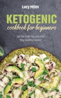 Ketogenic Cookbook For Beginners: Eat The Food You Love And Stay Healthy Forever 1801595828 Book Cover