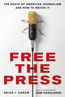 Free the Press: The Death of American Journalism and How to Revive It 1633887669 Book Cover