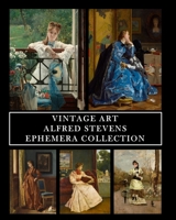 Vintage Art: Alfred Stevens: Ephemera Collection: 30 Images for Collage, Framing and Scrapbooks B0C5R4M4G7 Book Cover