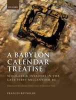 A Babylon Calendar Treatise: Scholars and Invaders in the Late First Millennium BC: Edited with Introduction, Commentary, and Cuneiform Texts 0199539944 Book Cover