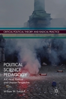 Political Science Pedagogy: A Critical, Radical and Utopian Perspective (Critical Political Theory and Radical Practice) 3030234894 Book Cover