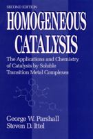 Homogeneous Catalysis: The Applications and Chemistry of Catalysis by Soluble Transition Metal Complexes, 2nd Edition 0471538299 Book Cover