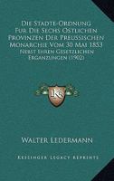 Die Stadte Ordnung Fur Die Sechs Ostlichen Provinzen Der Preussischen Monarchie Vom 30 Mai 1853 (1902) 1168492823 Book Cover