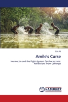 Amile's Curse: Ivermectin and the Fight Against Onchocerciasis: Reflections from Ushongo 6205518422 Book Cover