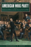 The Rise and Fall of the American Whig Party: Jacksonian Politics and the Onset of the Civil War 0195161041 Book Cover