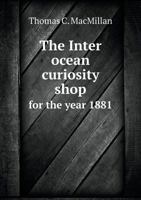 The Inter Ocean Curiosity Shop for the Year 1881 1015345719 Book Cover