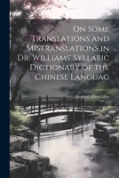 On Some Translations and Mistranslations in Dr. Williams' Syllabic Dictionary of the Chinese Languag 1022183273 Book Cover