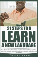 Language Learning: 31 Steps to Learn a New Language: Fun, Fast & Easy Steps Learn Any New & Foreign Language You Want. This Ultimate Guide Will Help You to Become Fluent With Joy an Strategy 1515314480 Book Cover