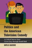 Politics and the American Television Comedy: A Critical Survey from <I>I Love Lucy</I> Through <I>South Park</I> 0786432357 Book Cover