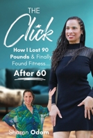 The Click: How I Lost 90 Pounds & Finally Found Fitness ... After 60 0971897115 Book Cover