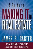 A Guide to MAKING IT in Real Estate: A SUCCESS GUIDE for real estate lenders, real estate agents and those who would like to learn about the professions. 1508820295 Book Cover