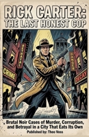 Rick Carter: The Last Honest Cop: Brutal Noir Cases of Murder, Corruption, and Betrayal in a City That Eats Its Own B0GY1L7SRD Book Cover