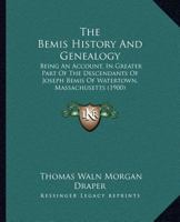 The Bemis History And Genealogy: Being An Account, In Greater Part Of The Descendants Of Joseph Bemis Of Watertown, Massachusetts 1015535836 Book Cover