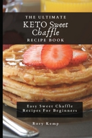 The Ultimate KETO Sweet Chaffle Recipe Book: Easy Sweet Chaffle Recipes For Beginners 1802699511 Book Cover