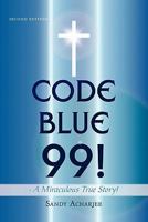 Code Blue 99! - A Miraculous True Story!: Second Edition 1456745905 Book Cover