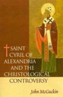 St. Cyril of Alexandria: The Christological Controversy : Its History, Theology, and Texts 9004099905 Book Cover