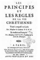 Les Principes Et Les Regles de la Vie Chr�tienne. Trait� Compos� En Latin Par Monsieur Le Cardinal Bona. Et Traduit En Fran�ois Par Monsieur Cousin 1530848261 Book Cover